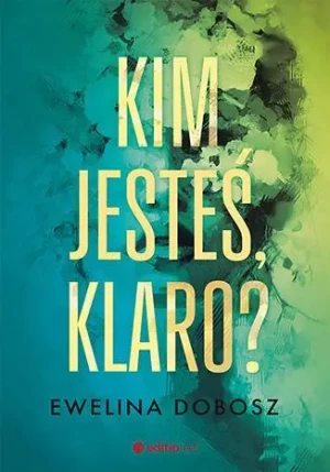 Kim jesteś, Klaro? - Ewelina Dobosz - książka