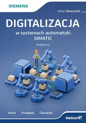 Digitalizacja w systemach automatyki SIMATIC. Teoria, przykłady, ćwiczenia - Artur Nowocień - książka