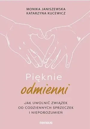 Pięknie odmienni. Jak uwolnić związek od codziennych sprzeczek i nieporozumień - Monika Janiszewska, Katarzyna Kucewicz - książka