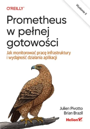 Prometheus w pełnej gotowości. Jak monitorować pracę infrastruktury i wydajność działania aplikacji - Julien Pivotto, Brian Brazil - książka