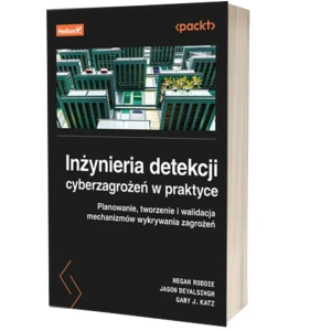 Inżynieria detekcji cyberzagrożeń w praktyce. Planowanie, tworzenie i walidacja mechanizmów wykrywania zagrożeń - Megan Roddie, Jason Deyalsingh, Gary J. Katz - książka