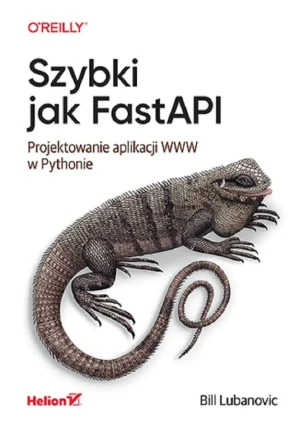 Szybki jak FastAPI. Projektowanie aplikacji WWW w Pythonie - Bill Lubanovic - książka