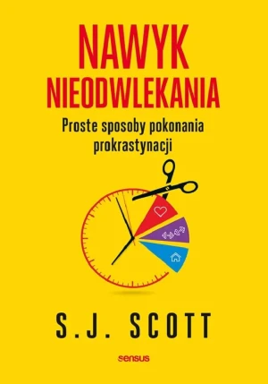 Nawyk nieodwlekania. Proste sposoby pokonania prokrastynacji - S.j. Scott - książka