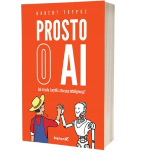 Prosto o AI. Jak działa i myśli sztuczna inteligencja? - Robert Trypuz - książka