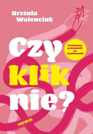Czy kliknie? Praktyczny przewodnik po randkowaniu - Urszula Walenciuk - książka