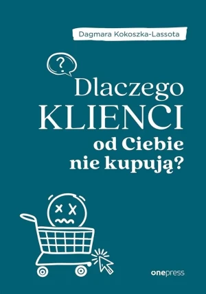 Dlaczego klienci od Ciebie nie kupują? - Dagmara Kokoszka-lassota - książka