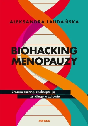 Biohacking menopauzy. Zrozum zmianę, zaakceptuj ją i żyj długo w zdrowiu - Aleksandra Laudańska - książka