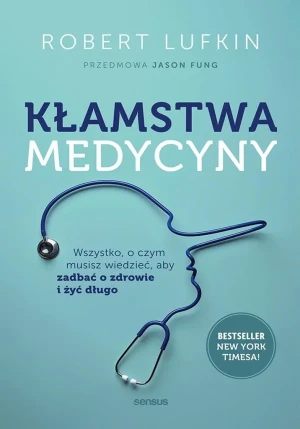Kłamstwa medycyny. Wszystko, o czym musisz wiedzieć, aby zadbać o zdrowie i żyć długo - Jason Fung - książka