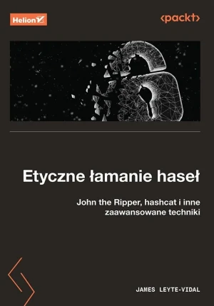 Etyczne łamanie haseł. John the Ripper, hashcat i inne zaawansowane techniki - James Leyte-Vidal - książka