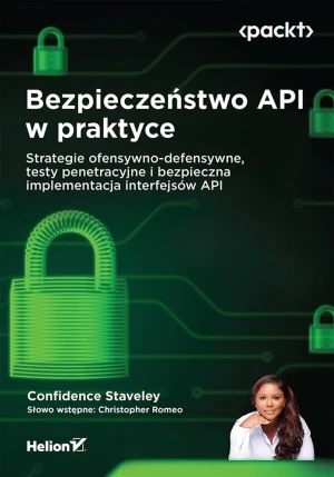 Bezpieczeństwo API w praktyce. Strategie ofensywno-defensywne, testy penetracyjne i bezpieczna implementacja interfejsów API - Christopher Romeo - książka