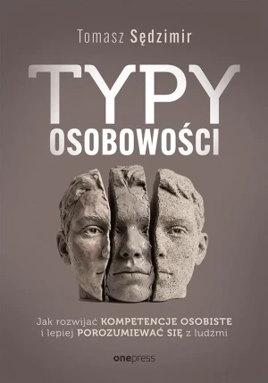 Typy osobowości. Jak rozwijać kompetencje osobiste i lepiej porozumiewać się z ludźmi - Tomasz Sędzimir - książka