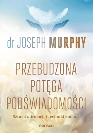 Przebudzona potęga podświadomości. Sztuka afirmacji i techniki zmiany - Joseph Murphy - książka
