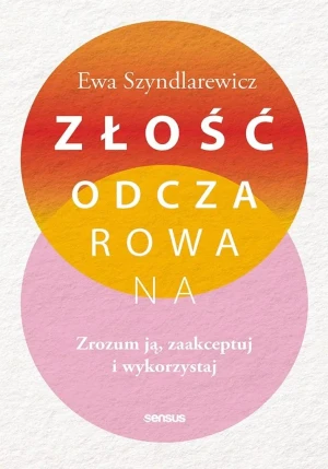 Złość odczarowana. Zrozum ją, zaakceptuj i wykorzystaj - Ewa Szyndlarewicz - książka