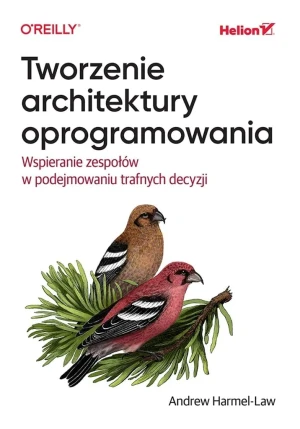 Tworzenie architektury oprogramowania. Wspieranie zespołów w podejmowaniu trafnych decyzji - Andrew Harmel-Law - książka