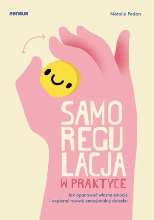 Samoregulacja w praktyce. Jak opanować własne emocje i wspierać rozwój emocjonalny dziecka - Natalia Fedan - książka