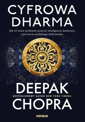 Cyfrowa dharma. Jak AI może podnieść poziom inteligencji duchowej i poczucia osobistego dobrostanu - Deepak Chopra - książka