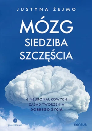 Mózg - siedziba szczęścia. 6 neuronaukowych zasad tworzenia dobrego życia - Justyna Żejmo - książka