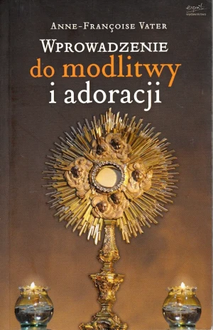 Wprowadzenie do modlitwy i adoracji - Anne-Françoise Vater - książka