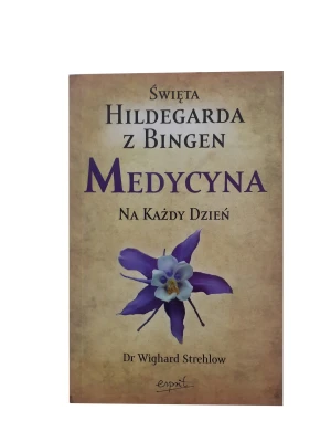 Św. Hildegarda z Bingen, Medycyna na Każdy Dzień - dr Wighard Strehlow - książka