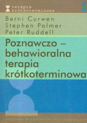 Poznawczo-Behawioralna Terapia Krótkoterminowa - Peter Ruddell, Curwen Berni,  Palmer Stephen, opra - książka