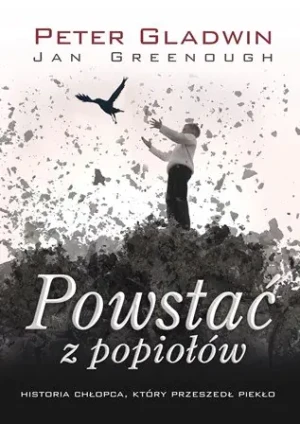 Powstać z popiołów. Historia chłopca, który przeszedł piekło - Peter Gladwin, Jan Greenough - książka