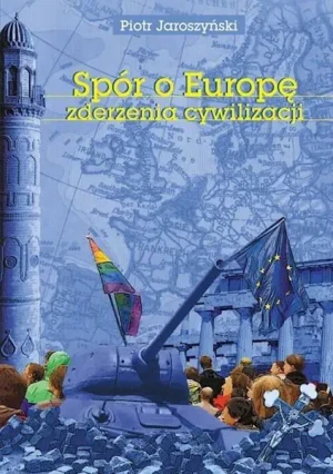 Spór o Europę. Zderzenia cywilizacji - Piotr Jaroszyński - książka