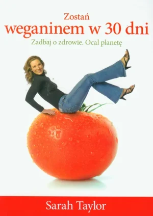 Zostań weganinem w 30 dni. Zadbaj o zdrowie. Ocal planetę - Sarah Taylor - książka