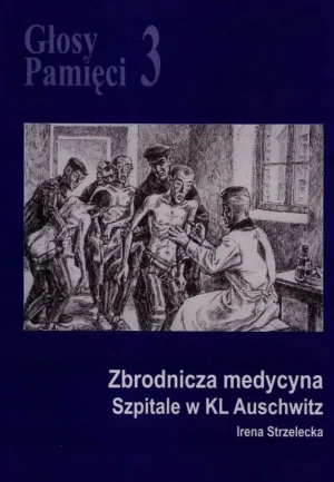 Głosy Pamięci 3 Zbrodnicza Medycyna Szpitale W Kl Auschwitz - Strzelecka Irena - książka