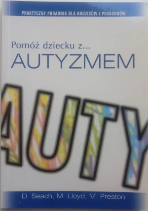Pomóż dziecku z autyzmem - Seach D., Lloyd M., Preston M. - książka