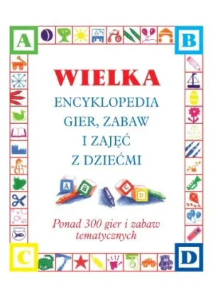 Wielka encyklopedia gier zabaw i zajęć z dziećmi - praca zbiorowa - książka