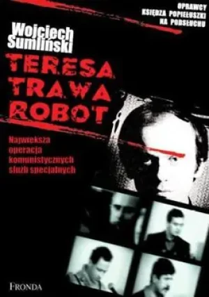 Teresa. Trawa. Robot. Największa operacja komunistycznych służb specjalnych - Wojciech Sumliński - książka