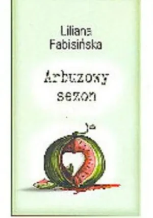 Arbuzowy sezon - Fabisińska Liliana - książka