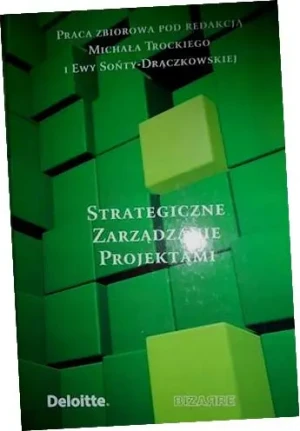 STRATEGICZNE ZARZĄDZANIE PROJEKTAMI - RED.EWA SOŃTA-DRĄCZKOWSKA, RED.MICHAŁ TROCKI - książka