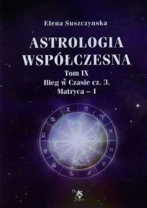 Bieg w czasie. Część3. Matryca 1. Astrologia współczesna. Tom 9 - Elena Suszczynska - książka