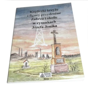 Kapliczki krzyże i figury przydrożne Zabrza i okolic w rysunkach Józefa Jonika - Józef Jonik - książka