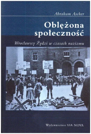 Oblężona społeczność. Wrocławscy Żydzi w czasach nazizmu - Abraham Ascher - książka