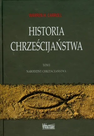 Historia Chrześcijaństwa. Tom I. Narodziny Chrześcijaństwa - Warren H. Carroll - książka