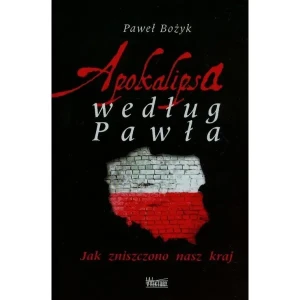 Apokalipsa według Pawła. Jak zniszczono nasz kraj - Paweł Bożyk - książka