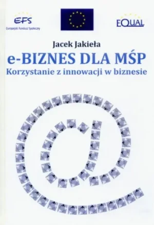 e-Biznes dla MŚP. Korzystanie z innowacji w biznesie - Jacek Jakieła - książka
