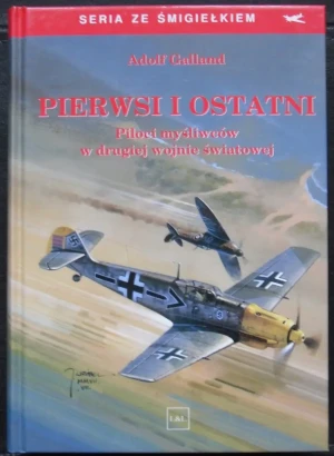 Pierwsi i Ostatni. Piloci Myśliwców w Drugiej Wojnie Światowej - Galland Adolf - książka