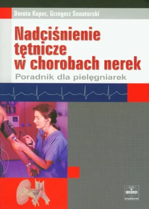Nadciśnienie Tętnicze w Chorobach Nerek Poradnik dla Pielęgniarek - Koper Dorota, Senatorski Grzegorz - książka