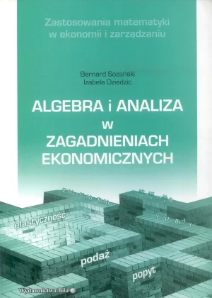 Algebra i analiza w zagadnieniach ekonomicznych - Sozański Bernard, Dziedzic Izabela -  - Sozański Bernard - książka