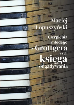 Cierpienia młodego z Grottgera, czyli księga odgadywania - Maciej Łopuszyński - książka