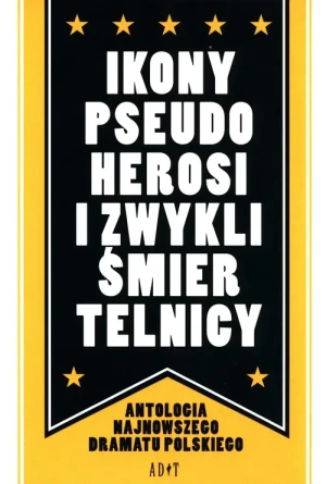 Ikony, pseudoherosi i zwykli śmiertelnicy. Antologia najnowszego dramatu polskiego - praca zbiorowa - książka