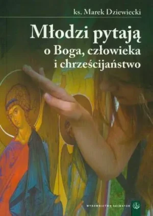 Młodzi pytają o Boga, człowieka i chrześcijaństwo - Marek Dziewiecki - książka