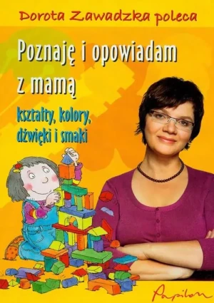 Poznaję i opowiadam z mamą. Kształty, kolory, dźwięki i smaki - Dorota Zawadzka - książka