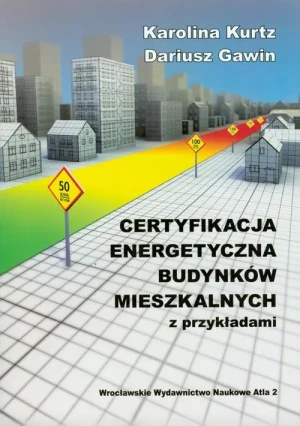 Certyfikacja energetyczna budynków mieszkalnych z przykładami - Kurtz Karolina,  Gawin Dariusz - książka