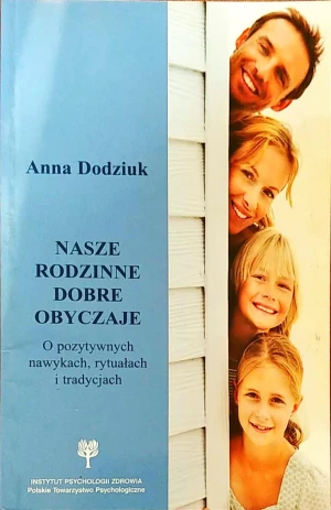 Nasze rodzinne dobre obyczaje. O pozytywnych nawykach, rytuałach i tradycjach - Dodziuk Anna - książka
