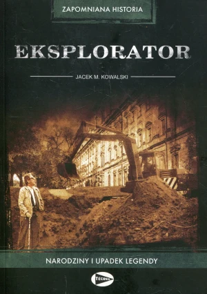 Eksplorator. Narodziny i upadek legendy. - Jacek M. Kowalski - książka