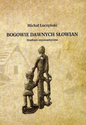 Bogowie dawnych Słowian Studium onomastyczne - Michał Łuczyński - książka